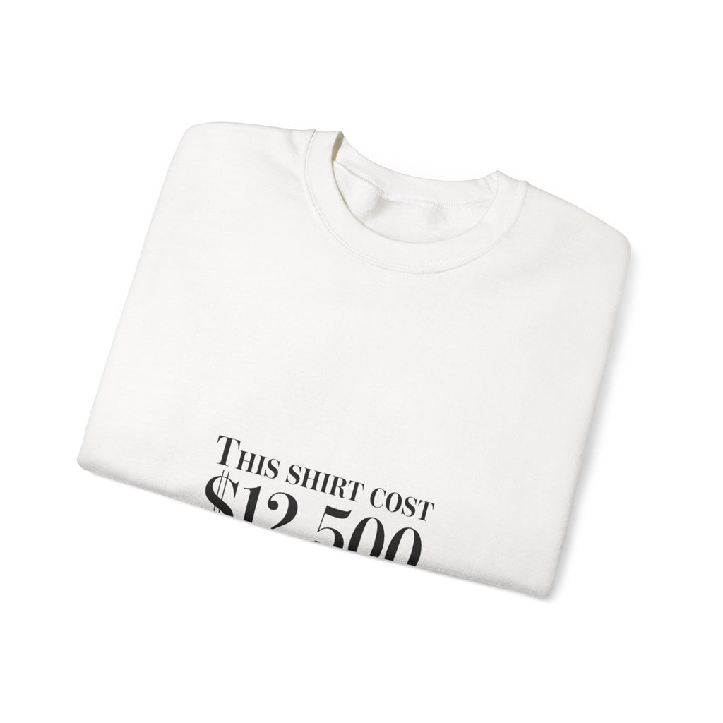 This Shirt Cost 12,500 Sweatshirt | ironic wealth-flex slogan, anti-hypebeast