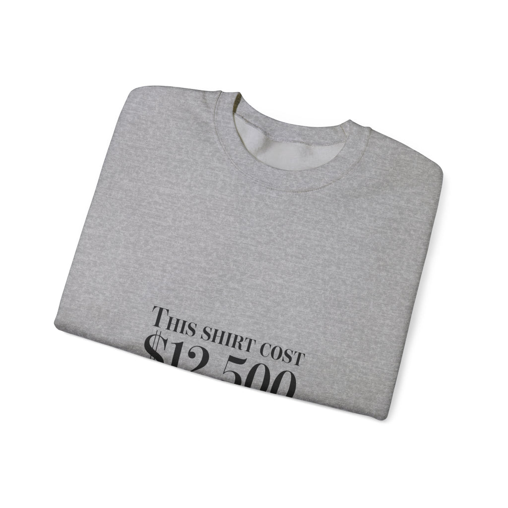 This Shirt Cost 12,500 Sweatshirt | ironic wealth-flex slogan, anti-hypebeast