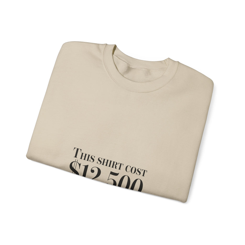 This Shirt Cost 12,500 Sweatshirt | ironic wealth-flex slogan, anti-hypebeast